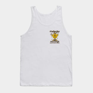 Unlucky day, just laugh and drink coffee Tank Top